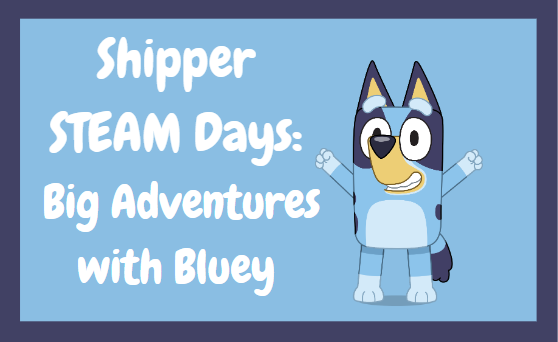 Image for Shipper STEAM Days: Big Adventures with Bluey